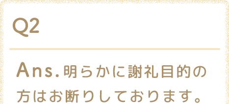 Ans.明らかに商品券目的の方はお断りしております。