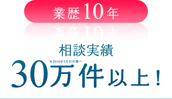業歴10年 相談実績 20万件以上!