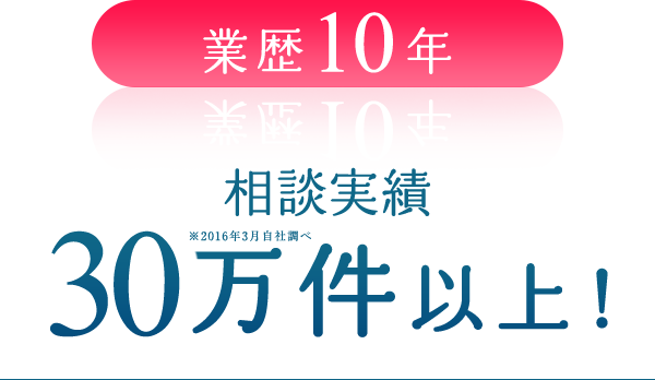 業歴10年 相談実績 20万件以上!